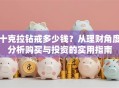 十克拉钻戒多少钱？从理财角度分析购买与投资的实用指南