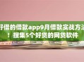 好借的借款app9月借款实战方法！搜集5个好贷的网贷软件