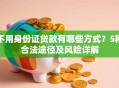 不用身份证贷款有哪些方式？5种合法途径及风险详解
