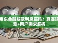 京东金融贷款利息高吗？真实评测+用户需求解析