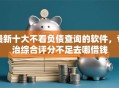 最新十大不看负债查询的软件，专治综合评分不足去哪借钱