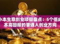 小本生意创业项目盘点：5个低成本高回报的普通人创业方向
