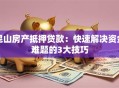 昆山房产抵押贷款：快速解决资金难题的3大技巧