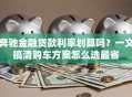 奔驰金融贷款利率划算吗？一文搞清购车方案怎么选最省