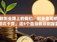 致创业路上的我们：创业老司机避坑干货，这5个血泪教训别踩雷！