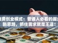 消费创业模式：普通人必看的掘金新思路，抓住需求就是王道！