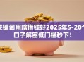 关键词用啥借钱好2025年5-20个口子解密低门槛秒下！