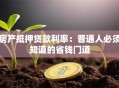 房产抵押贷款利率：普通人必须知道的省钱门道