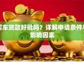 买车贷款好批吗？详解申请条件与影响因素