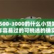 借款500-3000的什么小贷好用2025年容易过的可挑选的确实不少！本文细致精选这五个贷款口子！
