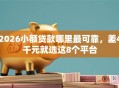 2026小额贷款哪里最可靠，差4千元就选这8个平台