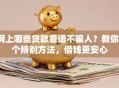 网上哪些贷款靠谱不骗人？教你3个辨别方法，借钱更安心