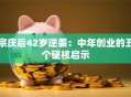宗庆后42岁逆袭：中年创业的五个硬核启示