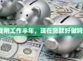 我刚工作半年，现在贷款好做吗？