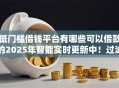 低门槛借钱平台有哪些可以借款的2025年智能实时更新中！过滤五个网贷口子软件可以贷款
