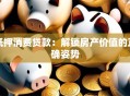 抵押消费贷款：解锁房产价值的正确姿势