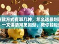 贷款方式有哪几种，怎么选最划算？一文讲清常见类型，教你轻松选适合自己的