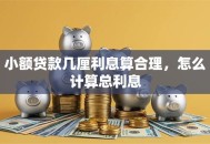 小额贷款几厘利息算合理，怎么计算总利息