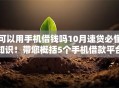 可以用手机借钱吗10月速贷必懂知识！带您概括5个手机借款平台可以贷款