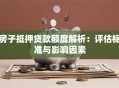 房子抵押贷款额度解析：评估标准与影响因素