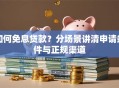 如何免息贷款？分场景讲清申请条件与正规渠道