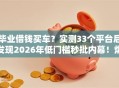 毕业借钱买车？实测33个平台后发现2026年低门槛秒批内幕！爆光学生党不上征信秒下绝技