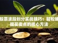 股票波段划分实战技巧：轻松捕捉买卖点的核心方法