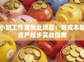 小型工作室创业项目：低成本轻资产起步实战指南