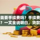贷款需要手续费吗？手续费一般多少？一文全说明白，贷款前必看不吃亏！