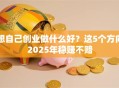 想自己创业做什么好？这5个方向2025年稳赚不赔