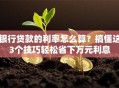 银行贷款的利率怎么算？搞懂这3个技巧轻松省下万元利息