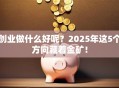 创业做什么好呢？2025年这5个方向藏着金矿！
