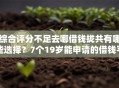 综合评分不足去哪借钱拢共有哪些选择？7个19岁能申请的借钱平台详解