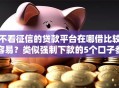 不看征信的贷款平台在哪借比较容易？类似强制下款的5个口子参考