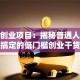 致富创业项目：揭秘普通人也能搞定的低门槛创业干货