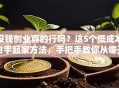 没钱创业真的行吗？这5个低成本白手起家方法，手把手教你从零开始！