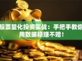 股票量化投资实战：手把手教你用数据稳赚不赔！