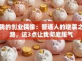 我的创业偶像：普通人的逆袭之路，这3点让我彻底服气