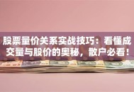 股票量价关系实战技巧：看懂成交量与股价的奥秘，散户必看！