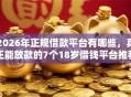 2026年正规借款平台有哪些，真正能放款的7个18岁借钱平台推荐