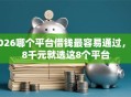 2026哪个平台借钱最容易通过，差8千元就选这8个平台