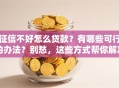 征信不好怎么贷款？有哪些可行的办法？别愁，这些方式帮你解决难题！