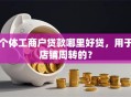 个体工商户贷款哪里好贷，用于店铺周转的？