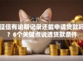 征信有逾期记录还能申请贷款吗？6个关键点说透贷款条件
