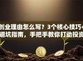 创业理由怎么写？3个核心技巧+避坑指南，手把手教你打动投资人！