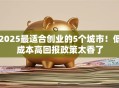 2025最适合创业的5个城市！低成本高回报政策太香了