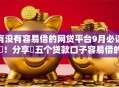 有没有容易借的网贷平台9月必读​！分享​五个贷款口子容易借的软件