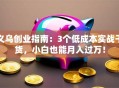 义乌创业指南：3个低成本实战干货，小白也能月入过万！