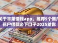 关于丰荣借钱app，推荐5个黑户花户借款必下口子2025给你