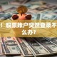 别慌！股票账户突然登录不了怎么办？